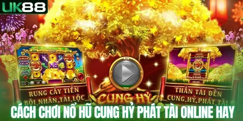 Cách chơi nổ hũ cung hỷ phát tài online hay