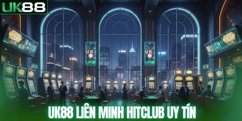 UK88 liên minh với Hitclub siêu uy tín
